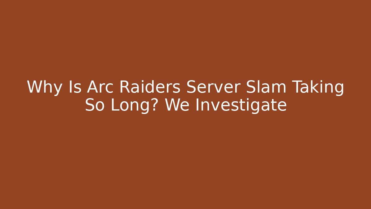 Why Is Arc Raiders Server Slam Taking So Long? We Investigate - Felix Cat Insurance