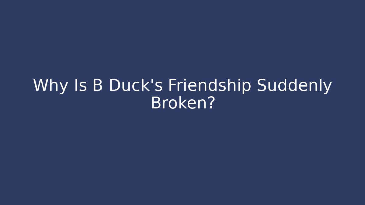 Why Is B Duck's Friendship Suddenly Broken?