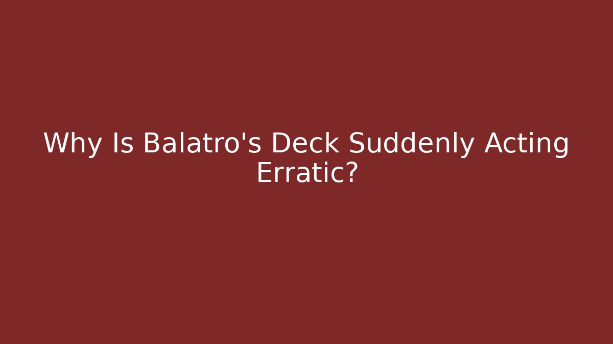 Why Is Balatro's Deck Suddenly Acting Erratic?