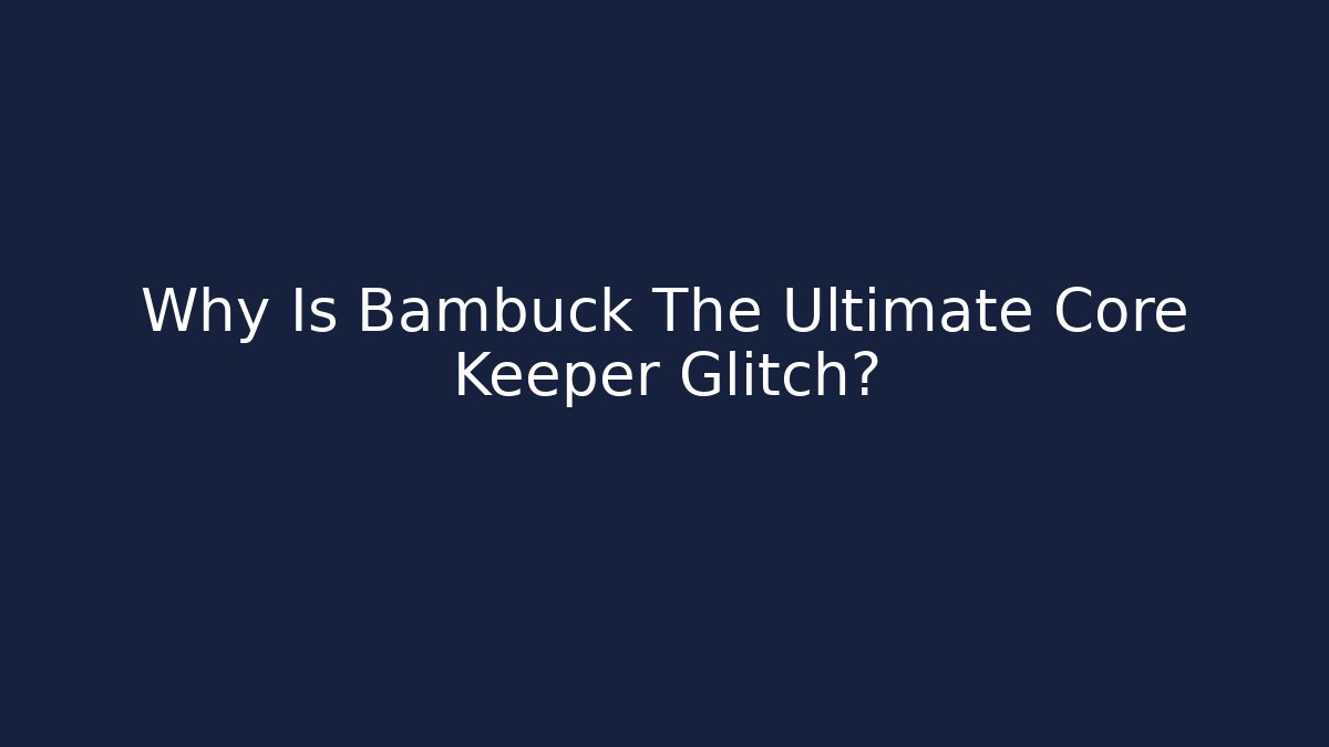 Why Is Bambuck The Ultimate Core Keeper Glitch? - Felix Cat Insurance