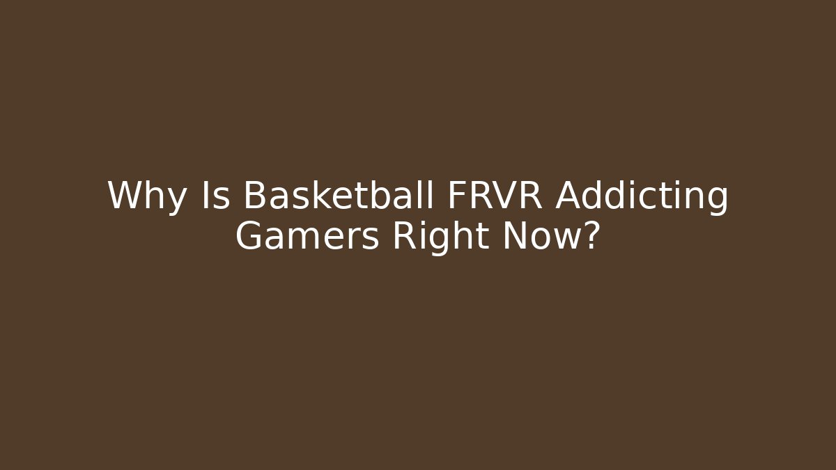 Why Is Basketball FRVR Addicting Gamers Right Now? - Felix Cat Insurance