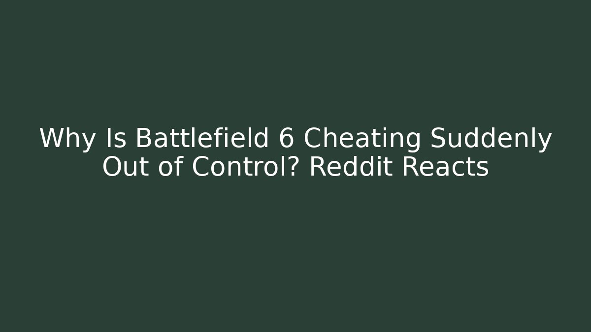Why Is Battlefield 6 Cheating Suddenly Out of Control? Reddit Reacts
