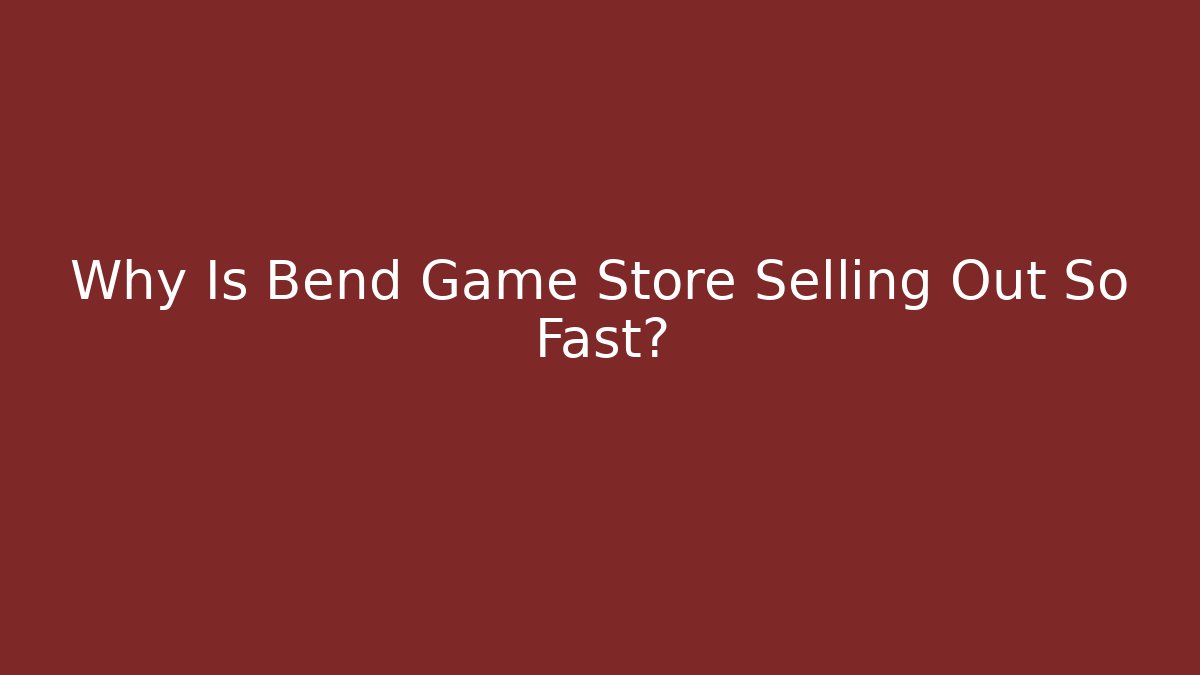 Why Is Bend Game Store Selling Out So Fast?