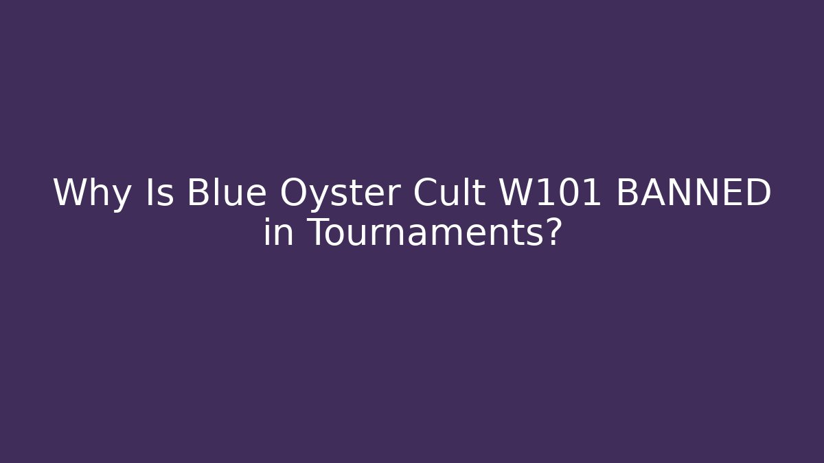 Why Is Blue Oyster Cult W101 BANNED in Tournaments?
