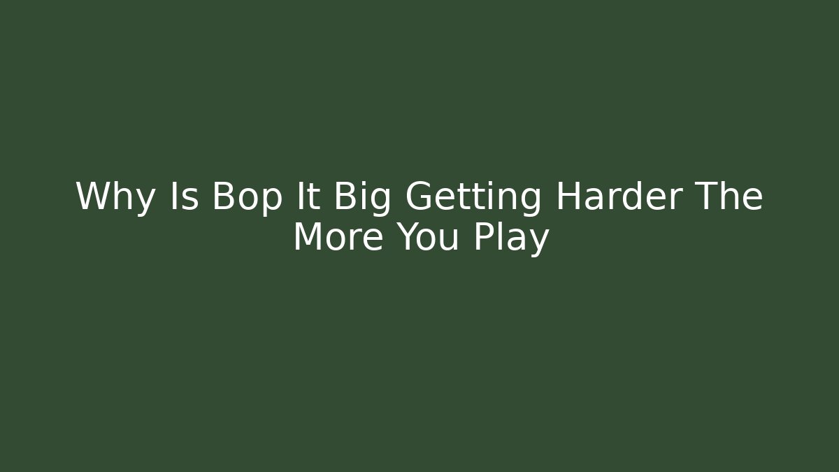 Why Is Bop It Big Getting Harder The More You Play