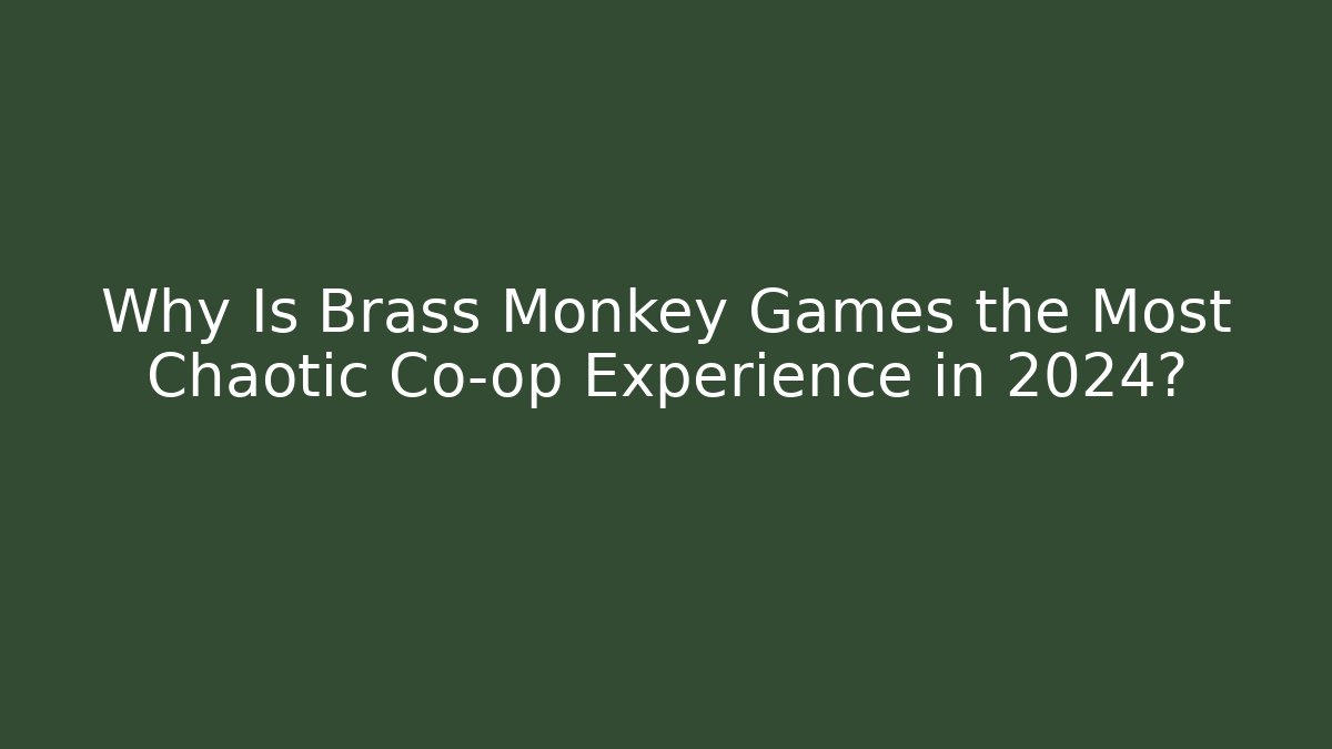 Why Is Brass Monkey Games the Most Chaotic Co-op Experience in 2024?