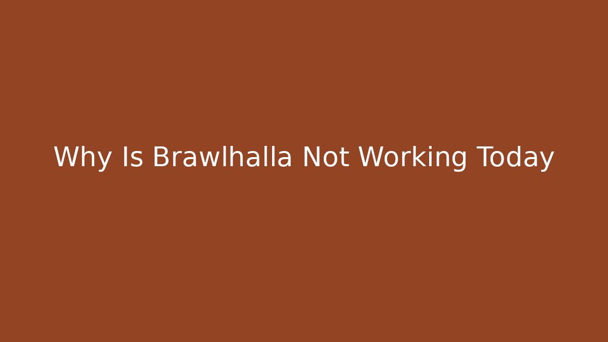Why Is Brawlhalla Not Working Today