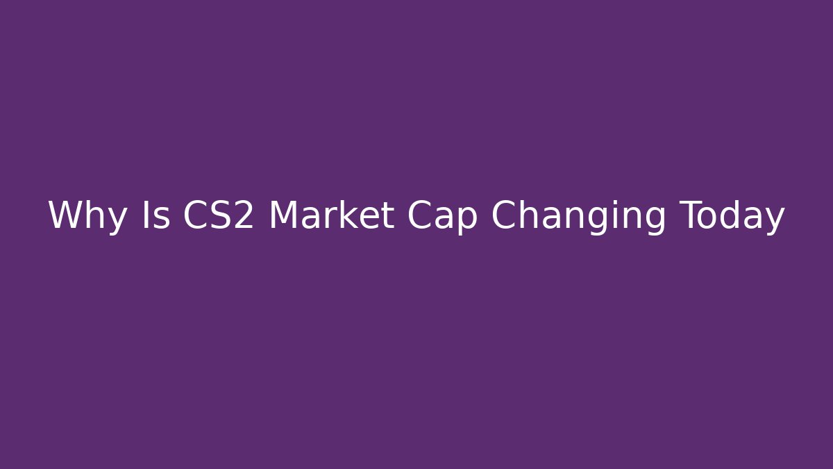 Why Is CS2 Market Cap Changing Today