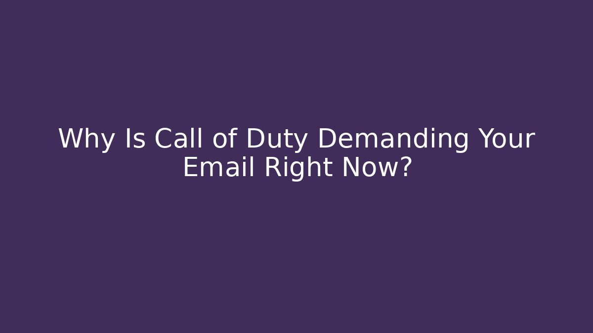 Why Is Call of Duty Demanding Your Email Right Now?