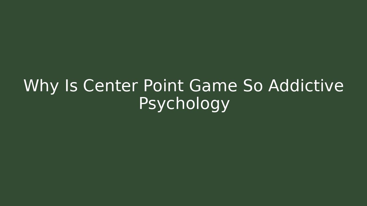 Why Is Center Point Game So Addictive Psychology