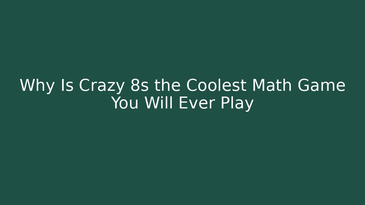 Why Is Crazy 8s the Coolest Math Game You Will Ever Play