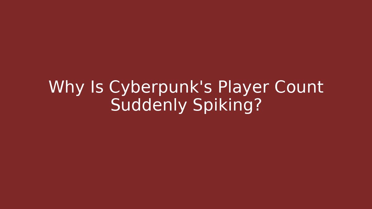 Why Is Cyberpunk's Player Count Suddenly Spiking?