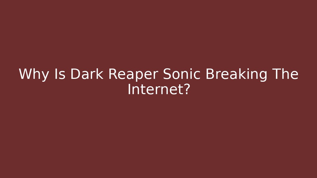 Why Is Dark Reaper Sonic Breaking The Internet?