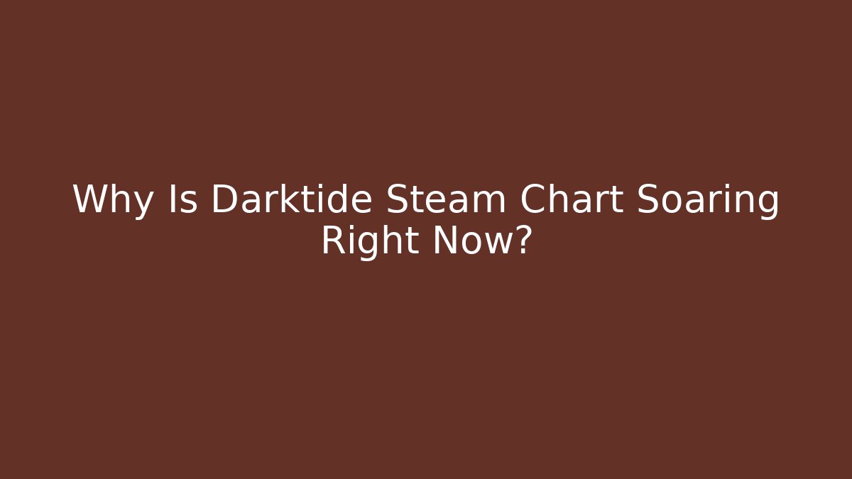 Why Is Darktide Steam Chart Soaring Right Now? - Felix Cat Insurance