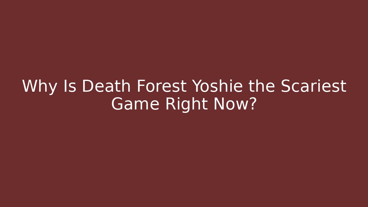 Why Is Death Forest Yoshie the Scariest Game Right Now?