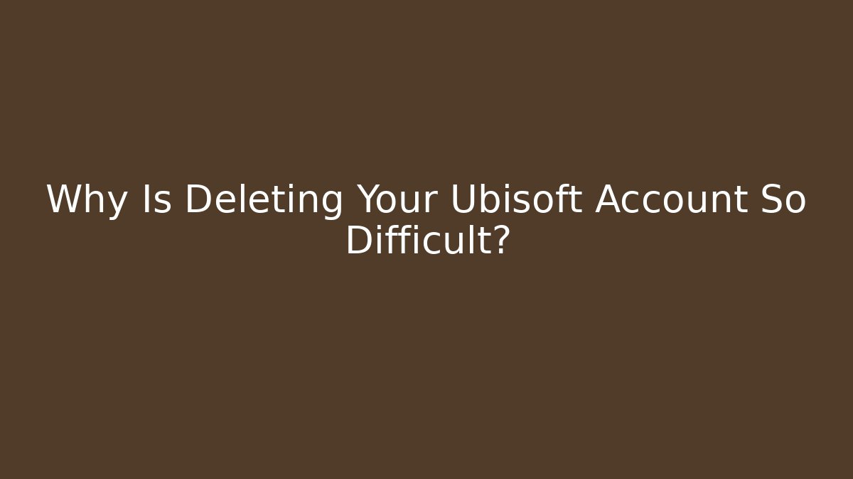 Why Is Deleting Your Ubisoft Account So Difficult?