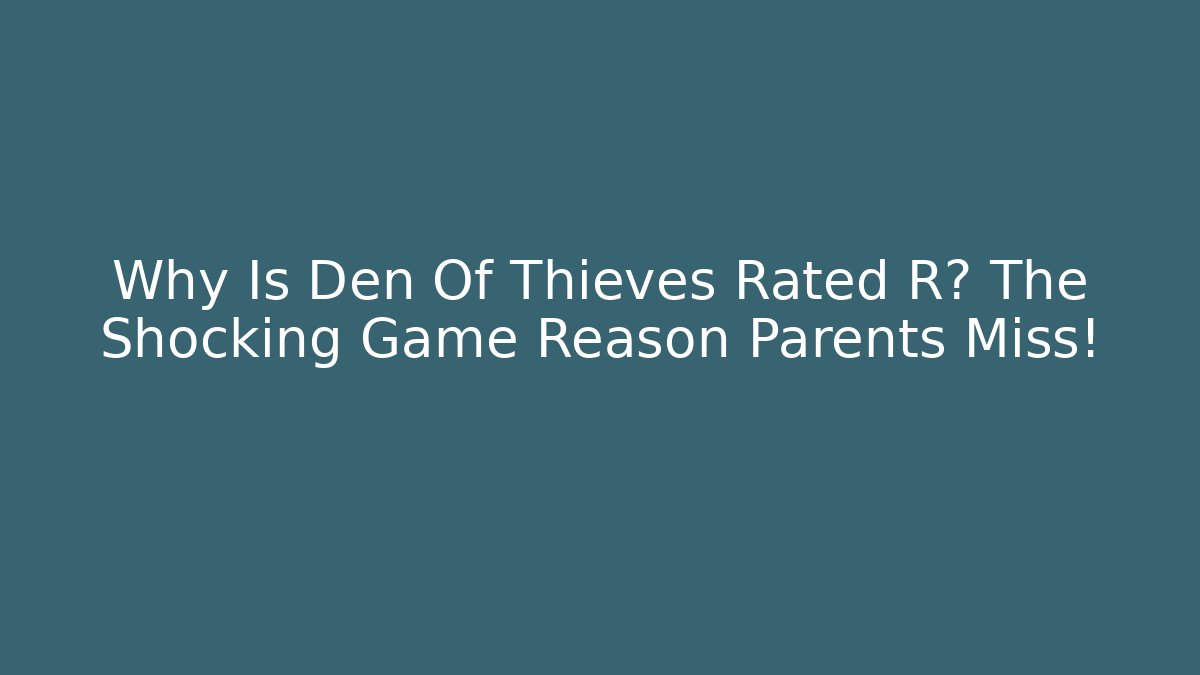 Why Is Den Of Thieves Rated R? The Shocking Game Reason Parents Miss!