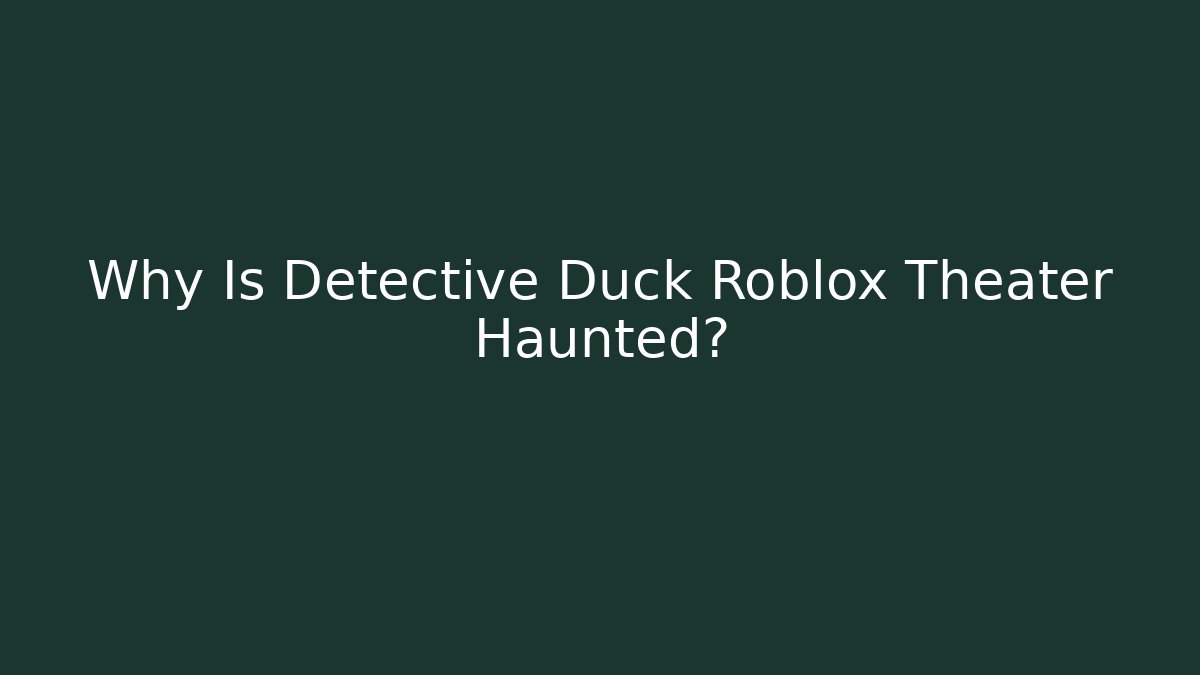 Why Is Detective Duck Roblox Theater Haunted? - Felix Cat Insurance