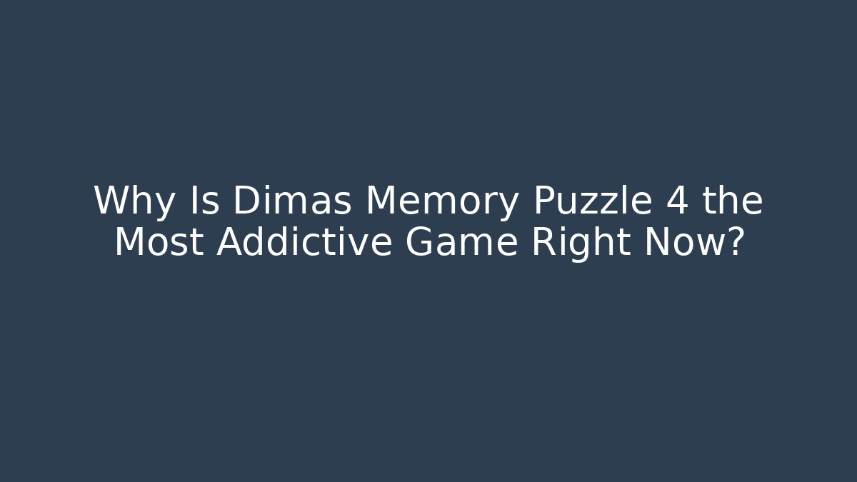 Why Is Dimas Memory Puzzle 4 the Most Addictive Game Right Now?