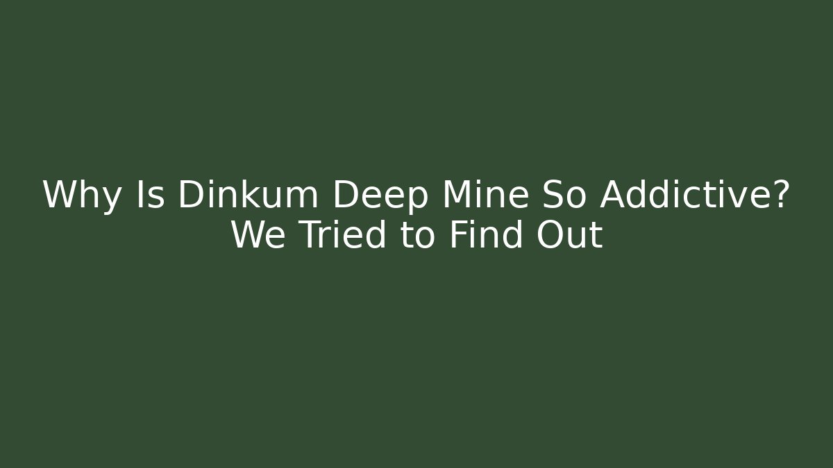 Why Is Dinkum Deep Mine So Addictive? We Tried to Find Out