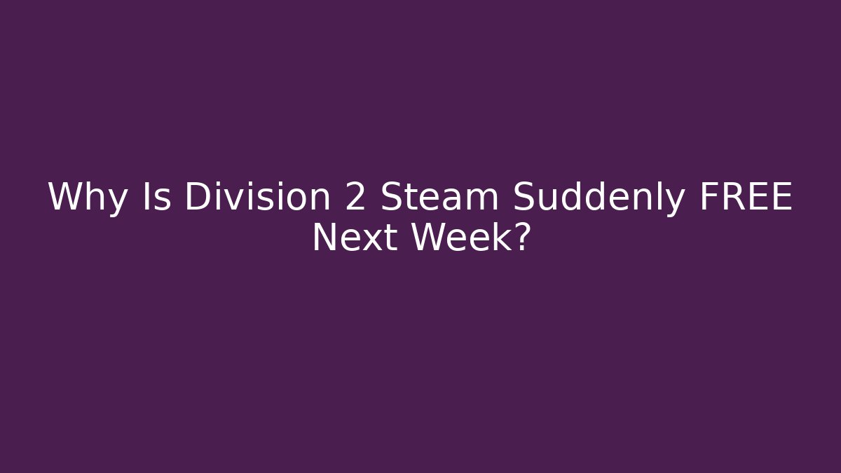 Why Is Division 2 Steam Suddenly FREE Next Week?