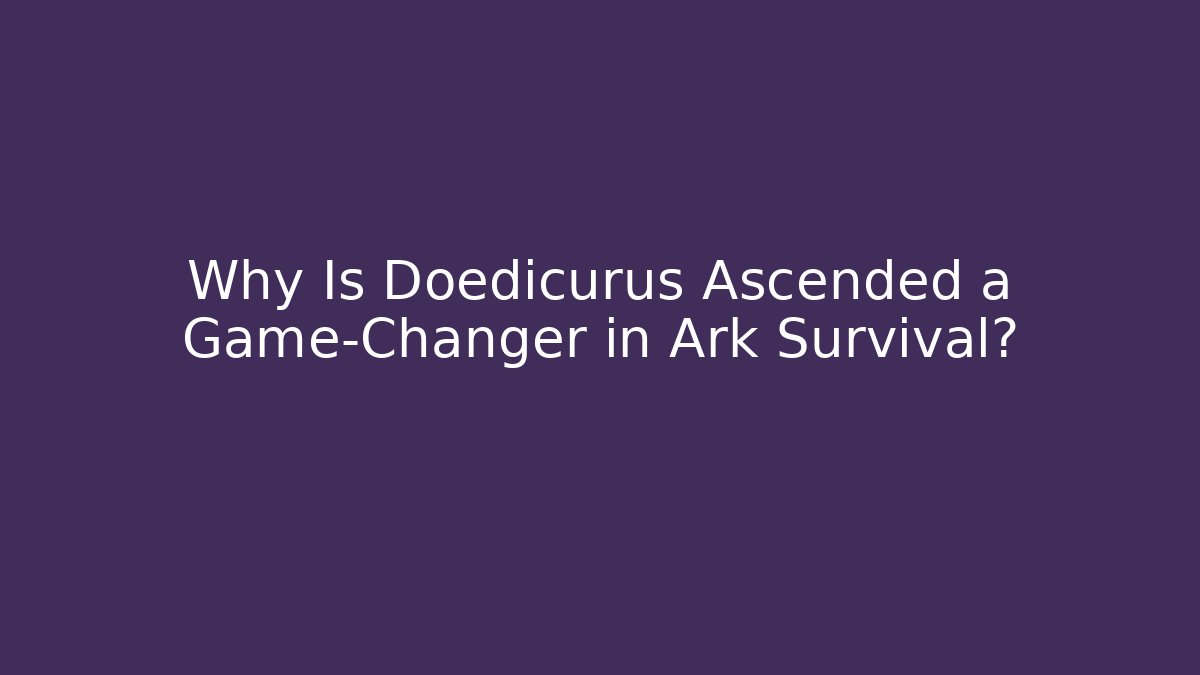 Why Is Doedicurus Ascended a Game-Changer in Ark Survival? - Felix Cat Insurance