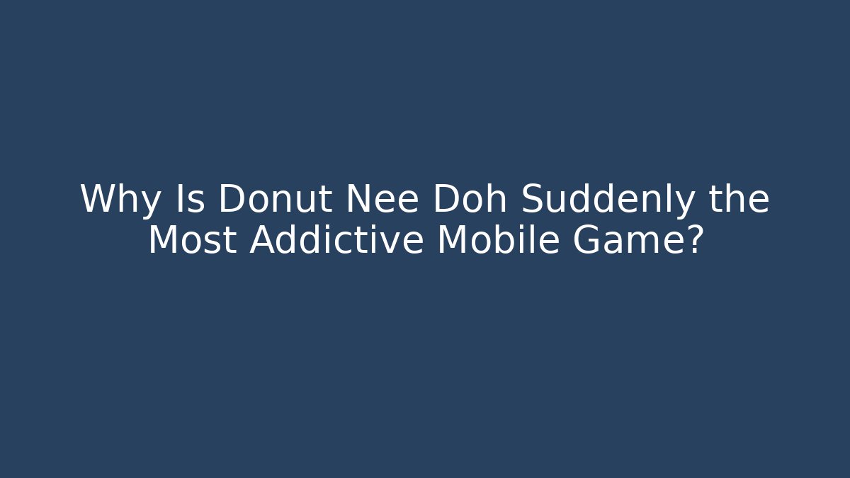 Why Is Donut Nee Doh Suddenly the Most Addictive Mobile Game?