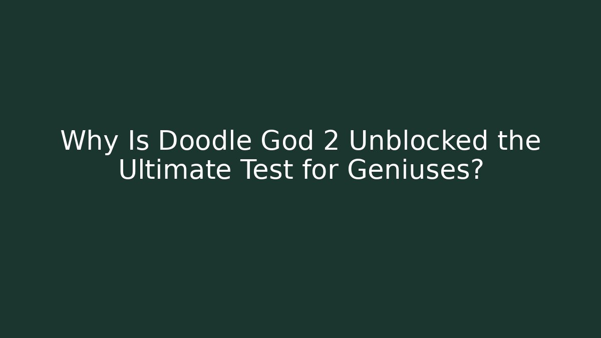 Why Is Doodle God 2 Unblocked the Ultimate Test for Geniuses? - Felix Cat Insurance