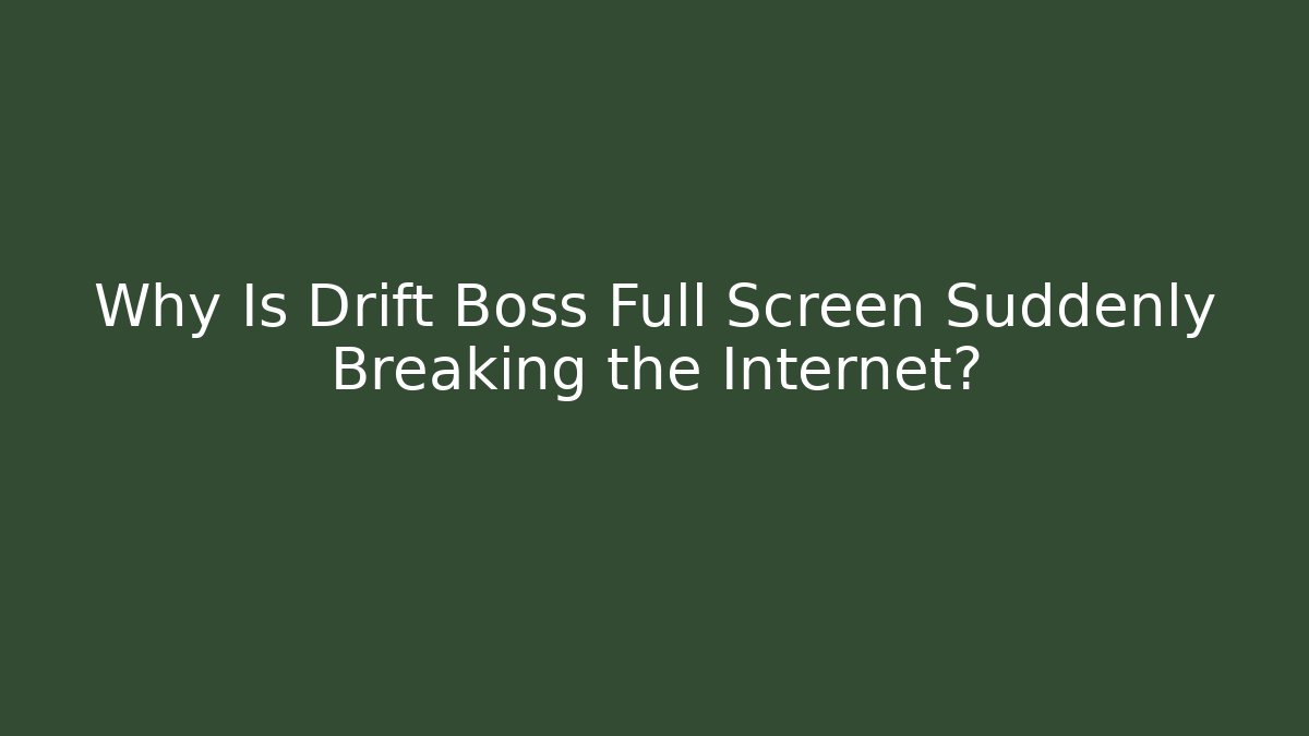 Why Is Drift Boss Full Screen Suddenly Breaking the Internet?