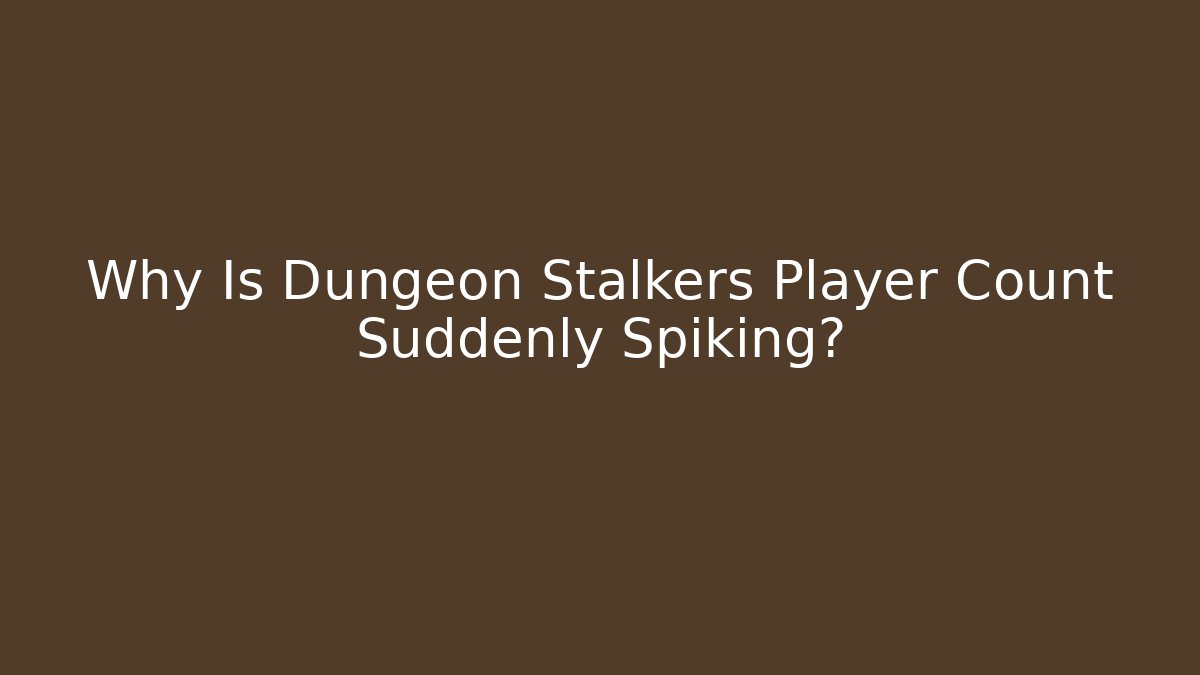 Why Is Dungeon Stalkers Player Count Suddenly Spiking?