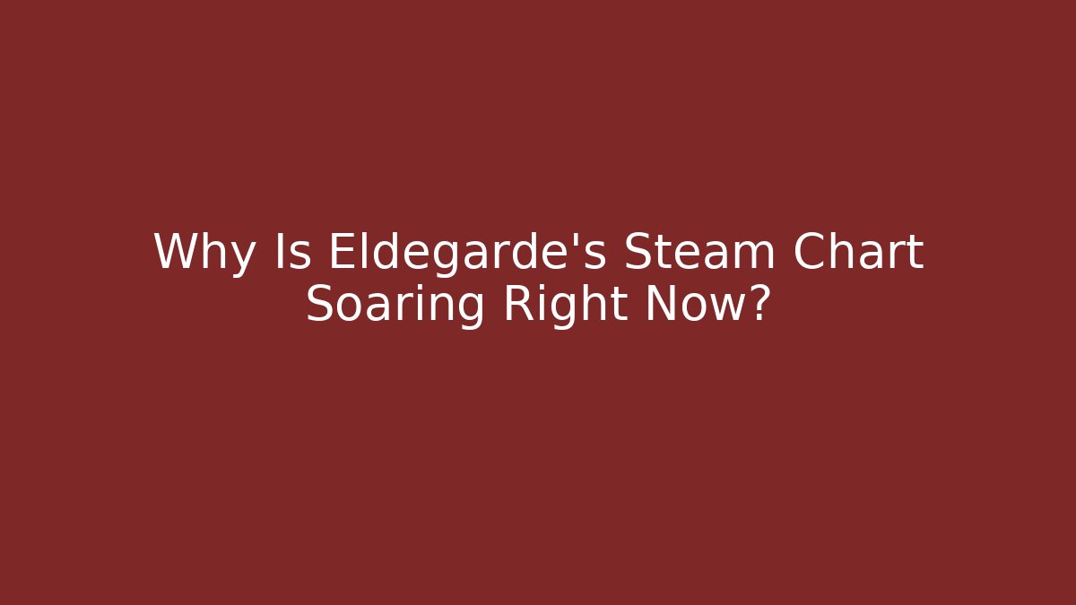 Why Is Eldegarde's Steam Chart Soaring Right Now? - Felix Cat Insurance