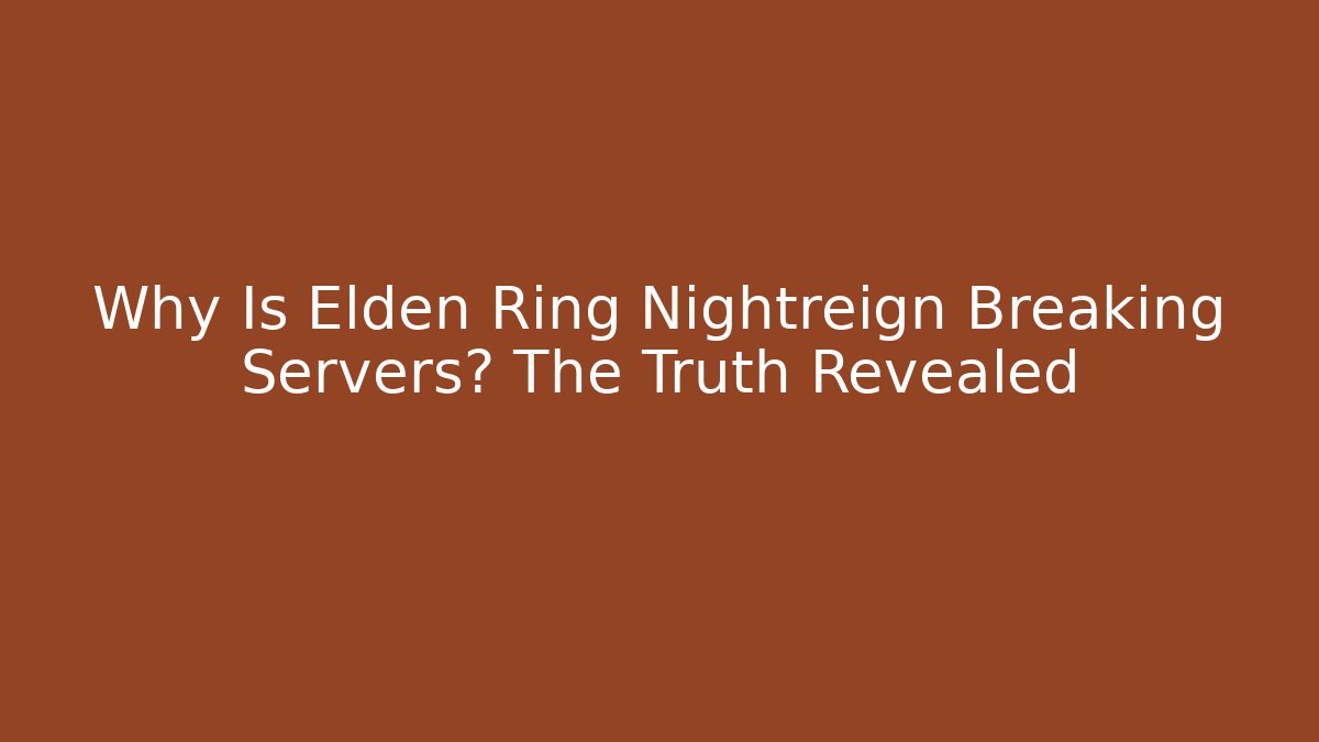 Why Is Elden Ring Nightreign Breaking Servers? The Truth Revealed - Felix Cat Insurance