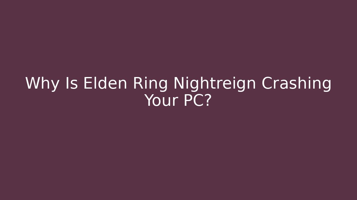 Why Is Elden Ring Nightreign Crashing Your PC?