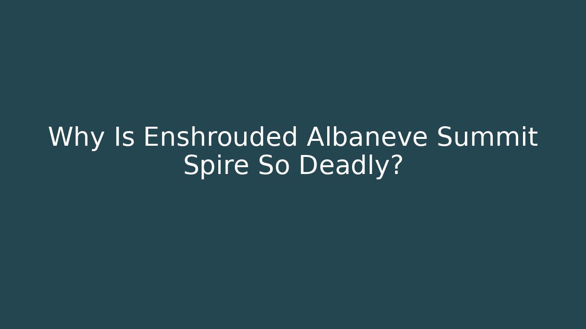 Why Is Enshrouded Albaneve Summit Spire So Deadly?