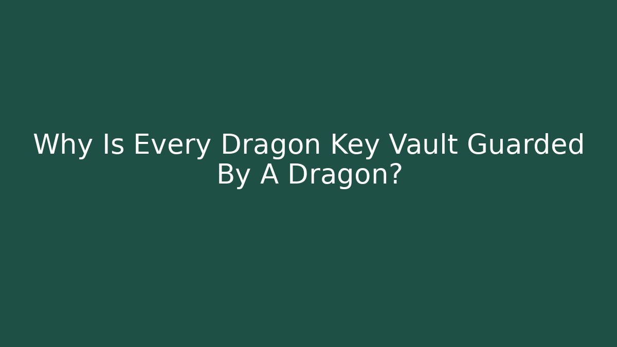 Why Is Every Dragon Key Vault Guarded By A Dragon? - Felix Cat Insurance