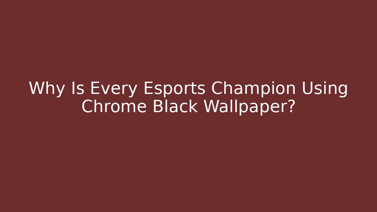 Why Is Every Esports Champion Using Chrome Black Wallpaper? - Felix Cat Insurance