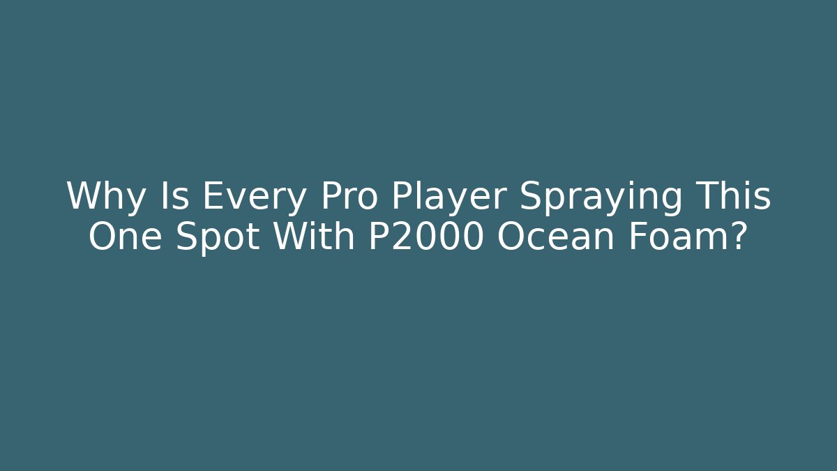 Why Is Every Pro Player Spraying This One Spot With P2000 Ocean Foam?