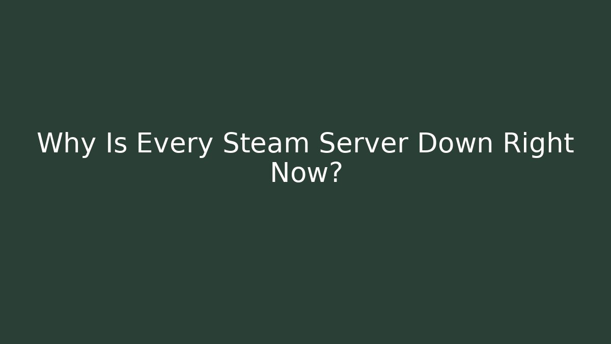 Why Is Every Steam Server Down Right Now?