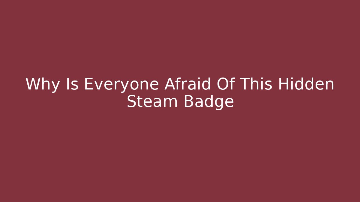 Why Is Everyone Afraid Of This Hidden Steam Badge
