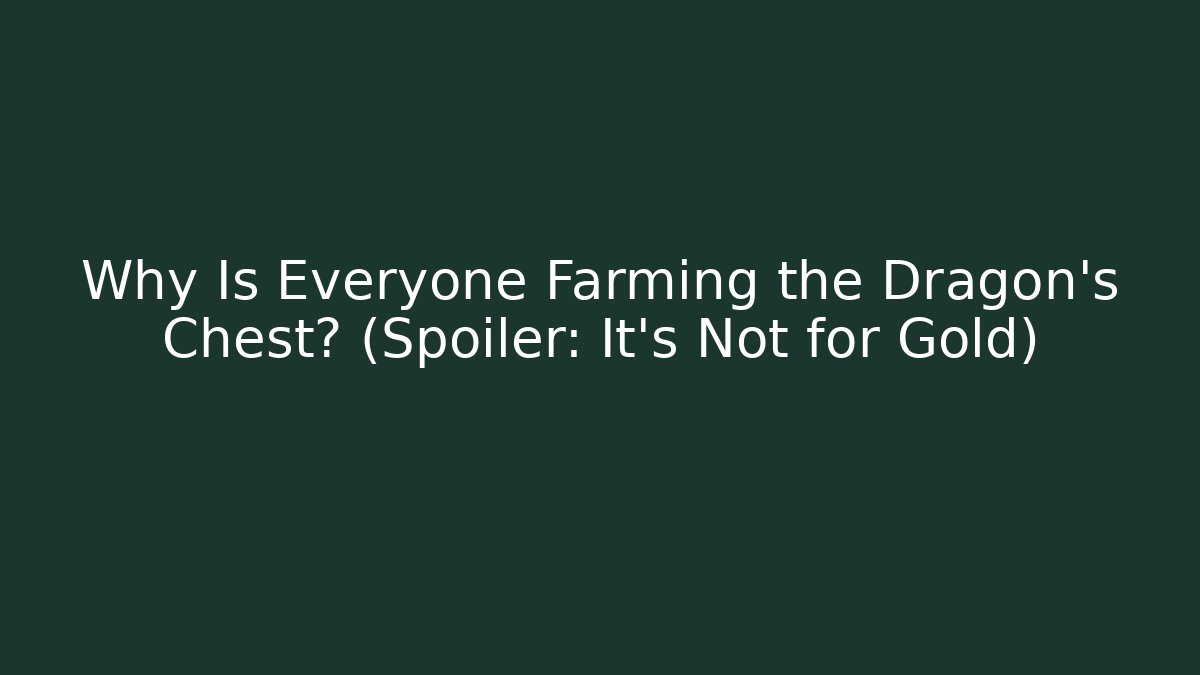 Why Is Everyone Farming the Dragon's Chest? (Spoiler: It's Not for Gold)