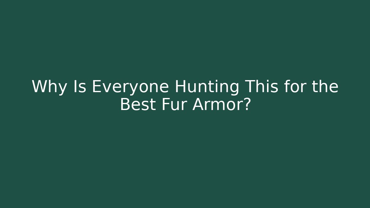 Why Is Everyone Hunting This for the Best Fur Armor?