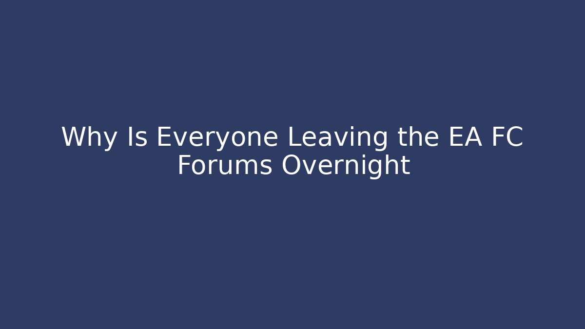 Why Is Everyone Leaving the EA FC Forums Overnight