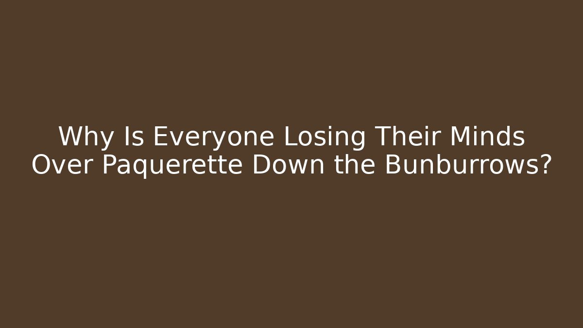 Why Is Everyone Losing Their Minds Over Paquerette Down the Bunburrows? - Felix Cat Insurance
