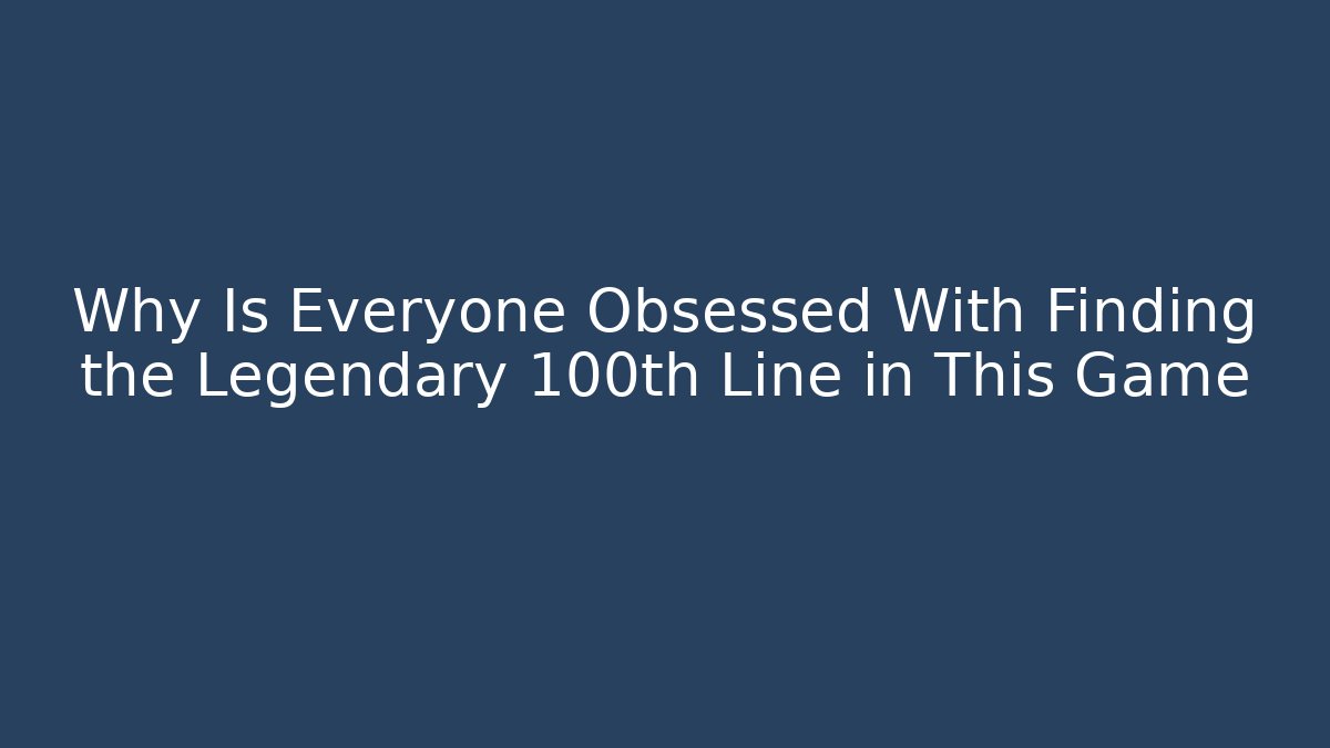 Why Is Everyone Obsessed With Finding the Legendary 100th Line in This Game
