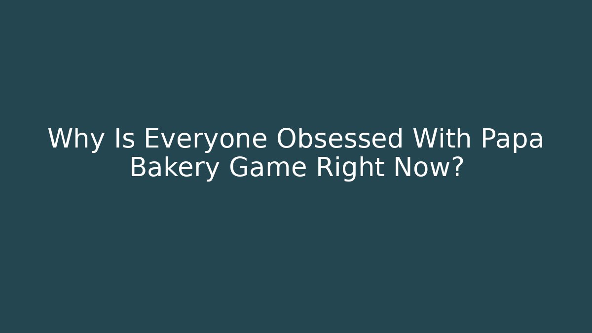 Why Is Everyone Obsessed With Papa Bakery Game Right Now? - Felix Cat Insurance