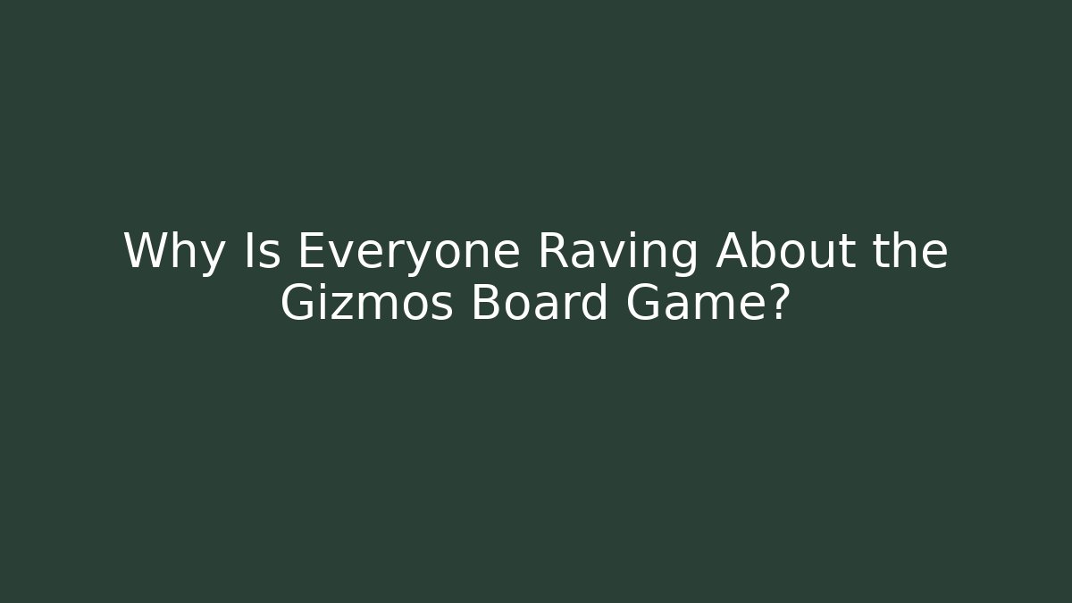 Why Is Everyone Raving About the Gizmos Board Game?