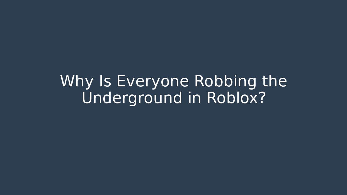 Why Is Everyone Robbing the Underground in Roblox?