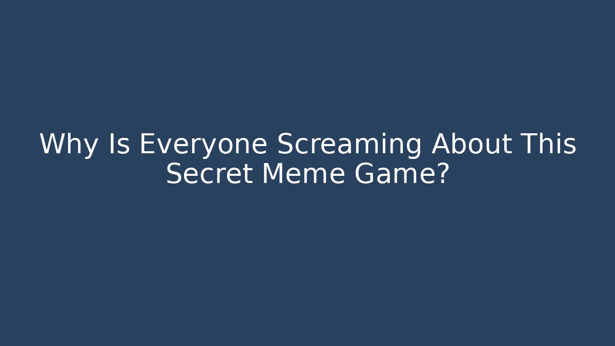 Why Is Everyone Screaming About This Secret Meme Game?