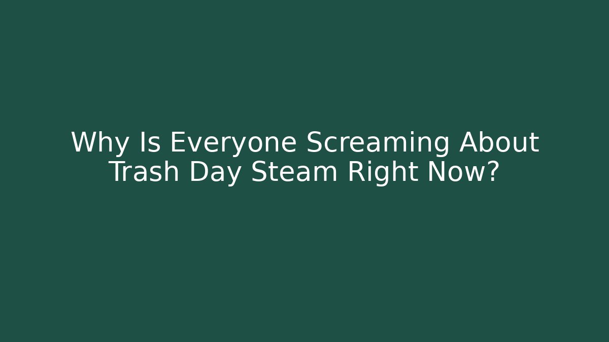 Why Is Everyone Screaming About Trash Day Steam Right Now?