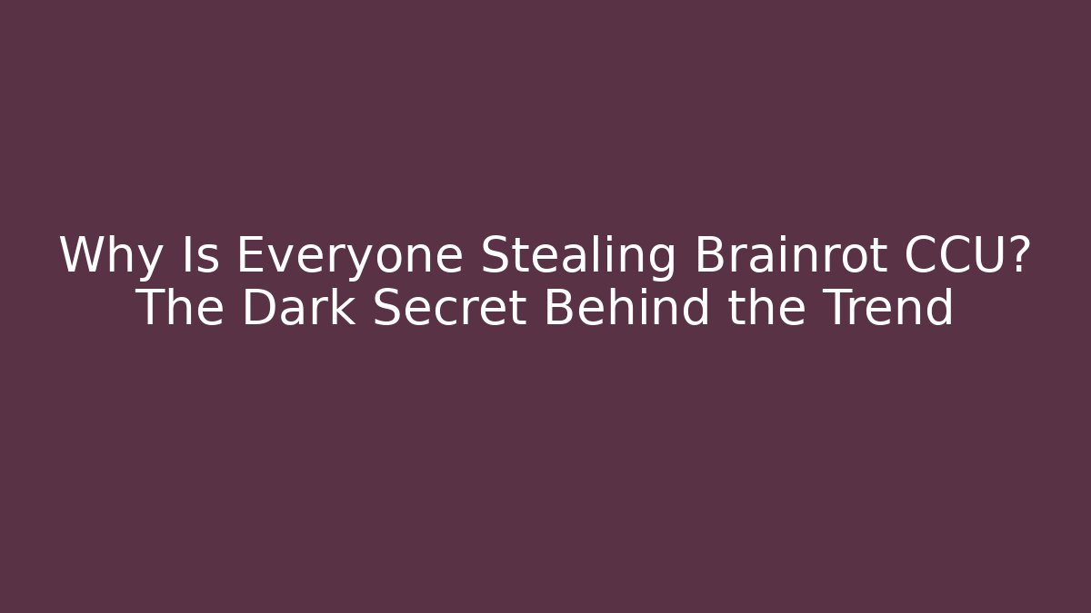 Why Is Everyone Stealing Brainrot CCU? The Dark Secret Behind the Trend